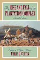 The Rise and Fall of the Plantation Complex: Essays in Atlantic History 0521376165 Book Cover