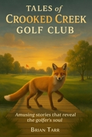 Tales of Crooked Creek Golf Club: Amusing stories that reveal the golfer's soul B0FY797RCY Book Cover