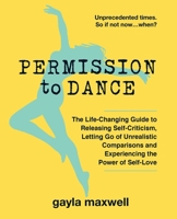 Permission to Dance: The Life-Changing Guide to Releasing Self-Criticism, Letting Go of Unrealistic Comparisons and Experiencing the Power of Self-Love 0987228633 Book Cover