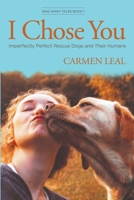 I Chose You: Imperfectly Perfect Rescue Dogs and their Humans 195530906X Book Cover
