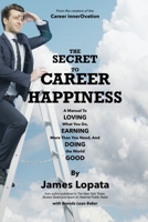 The Secret To Career Happiness: A Manual to Loving What You Do, Earning More Than You Need, And Doing the World Good B085RP5RD3 Book Cover