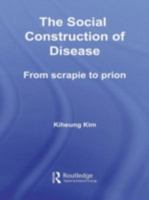 The Social Construction of Disease: From Scrapie to Prion 1138982172 Book Cover