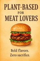 Plant-Based for Meat Lovers: Bold flavors. Zero sacrifice. B0F9WKFLDF Book Cover