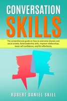 Conversation Skills: The comprehensive guide on how to overcome shyness and social anxiety. Build leadership skills, improve relationships, boost self-confidence, and flirt effortlessly. 1710590238 Book Cover