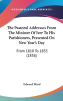 The Pastoral Addresses From The Minister Of Iver To His Parishioners, Presented On New Year's Day: From 1810 To 1835 1104501236 Book Cover