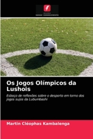 Os Jogos Olímpicos da Lushois: Esboço de reflexões sobre o desporto em torno dos jogos sujos da Lubumbashi 6203385972 Book Cover
