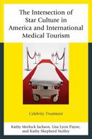 The Intersection of Star Culture in America and International Medical Tourism: Celebrity Treatment 0739186876 Book Cover