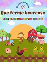 Une ferme heureuse - Livre de coloriage pour enfants - Dessins amusants et créatifs d'adorables animaux de la ferme: Charmante collection de scènes de ferme pour enfants (French Edition) B0CMXY9RS3 Book Cover
