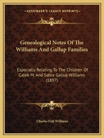 Genealogical Notes Of The Williams And Gallup Families: Especially Relating To The Children Of Caleb M. And Sabra Gallup Williams 1166027627 Book Cover