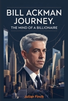 Bill Ackman Journey: The Mind of a Billionaire B0FSK5J5MC Book Cover