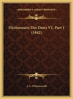 Dictionnaire Des Dates V1, Part 1 (1842) 1160075697 Book Cover