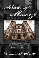 Abode of Misery: An Illustrated Compilation of Facts, Secrets and Myths of the Old Charleston District Jail 1451512023 Book Cover