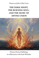 Poems on John of the Cross: The Dark Night, the Burning Soul, and the Music of Divine Union B0FKH6ZMG9 Book Cover