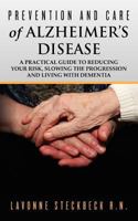 Prevention and Care of Alzheimer's Disease: A Practical Guide to Reducing Your Risk, Slowing the Progression and Living with Dementia 1461170257 Book Cover