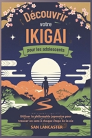 Découvrir votre Ikigai pour les adolescents: Utiliser la philosophie japonaise pour trouver un sens à chaque étape de la vie (French Edition) B0F9W6RMSW Book Cover
