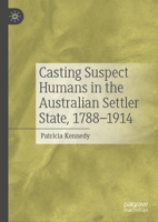 Casting Suspect Humans in the Australian Settler State, 1788-1914 3032282284 Book Cover