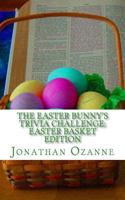 The Easter Bunny's Trivia Challenge: Easter Basket Edition: A Quiz about the Easter Season for Boys and Girls Ages 8 to 14 1497371856 Book Cover