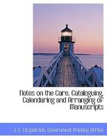 Notes on the Care, Cataloguing, Calendaring and Arranging of Manuscripts 1178093050 Book Cover