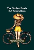 The Stolen Brain; Or, A Wonderful Crime 9362513218 Book Cover