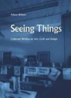 Alison Britton: Seeing Things (collected Writing On Art, Craft And Design) 0956962351 Book Cover