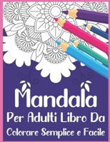 Mandala Per Adulti Libro Da Colorare Semplice e Facile: Rilassante libro da colorare per adulti con bellissimi mandala B08L64SJ45 Book Cover