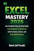 Excel Mastery 2026: the Complete Step-by-Step Guide from Beginner to Advanced with Formulas, Charts, and Real-World Projects B0GTM3CDV9 Book Cover