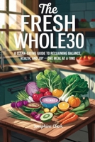 The Fresh Whole30: A Clean-Eating Guide to Reclaiming Balance, Health, and Joy—One Meal at a Time B0FFZT5D41 Book Cover