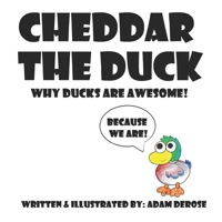 Cheddar the Duck, Why Ducks Are Awesome! 1544037589 Book Cover