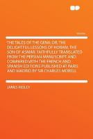 The Tales of the Genii; or, The Delightful Lessons of Horam, the son of Asmar. Faithfully Translated From the Persian Manuscript and Compared With the ... at Paris and Madrid by Sir Charles Morell 1018128263 Book Cover