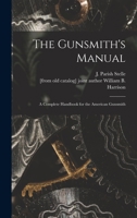 The Gunsmith's Manual; a Complete Handbook for the American Gunsmith 1013354761 Book Cover