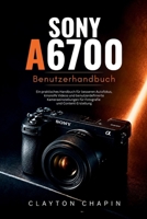 Sony a6700 Benutzerhandbuch: Ein praktisches Handbuch für besseren Autofokus, kinoreife Videos und benutzerdefinierte Kameraeinstellungen für Fotografie und Content-Erstellung (German Edition) B0H2YDJHBN Book Cover