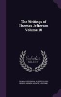 The Writings of Thomas Jefferson; Volume X 1378625897 Book Cover