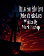 The Last Hour Before Dawn: Ashes of a False Love B0FL19PNT3 Book Cover
