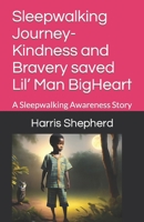 Sleepwalking Journey- Kindness and Bravery saved Lil’ Man BigHeart: A Sleepwalking Awareness Story B0C4MVLD12 Book Cover