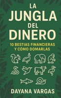 La Jungla del Dinero: 10 Bestias Financieras y Cómo Domarlas: Domina tus hábitos, transforma tu relación con el dinero y conquista tu libertad financi B0F5Q8R7GJ Book Cover