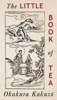 The Little Book of Tea: Japanese Harmony of Art Culture and the Simple Life 1528726391 Book Cover