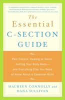 The Essential C-Section Guide: Pain Control, Healing at Home, Getting Your Body Back, and Everything Else You Need to Know About a Cesarean Birth 0767916077 Book Cover