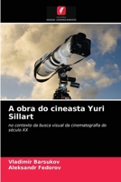 A obra do cineasta Yuri Sillart: no contexto da busca visual da cinematografia do século XX 6203494313 Book Cover