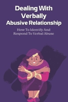 Dealing With Verbally Abusive Relationship: How To Identify And Respond To Verbal Abuse: Signs You Might Be In A Verbally Abusive Relationship B0F79XKF1D Book Cover