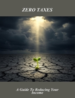 Zero Taxes: A Guide To Reducing Your Income B0FNXBQR62 Book Cover