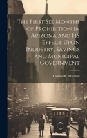 The First six Months of Prohibition in Arizona and its Effect Upon Industry, Savings and Municipal Government 1019884398 Book Cover
