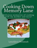 Cooking Down Memory Lane: Delicious Memories of Cooking with My Mother and More! 1519603975 Book Cover