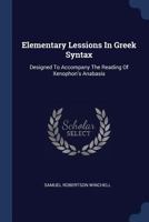 Elementary Lessions In Greek Syntax: Designed To Accompany The Reading Of Xenophon's Anabasis 1022574655 Book Cover