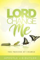 Lord, Change Me!: The Process of Change 1548546135 Book Cover