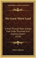 The Great Thirst Land: A Ride Through Nata, Orange Free State, Transvaal, And Kalahari Desert 1120761646 Book Cover