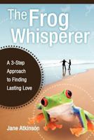 The Frog Whisperer: A Three-Step Approach to Finding Lasting Love 1936909308 Book Cover