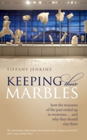 Keeping Their Marbles: How the Treasures of the Past Ended Up in Museums - And Why They Should Stay There 0198817185 Book Cover