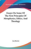 Essays on Some of the First Principles of Metaphysicks, Ethicks and Theology 1163114243 Book Cover