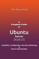 A Complete Guide to Ubuntu Server 24.04: Installation, Configuration, Security, Networking, and Server Administration B0GX2GM167 Book Cover
