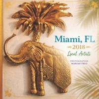 Miami, FL Local Artist 2018: Photographer : Mariah Fred B0H49XJGDJ Book Cover